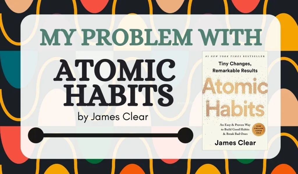 My Problem with Atomic Habits by James Clear
