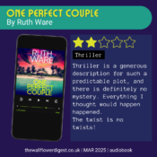 one perfect couple by ruth ware 2/5 stars Thriller is a generous description for such a predictable plot, and there is definitely no mystery. Everything I thought would happen happened. The twist is no twists!