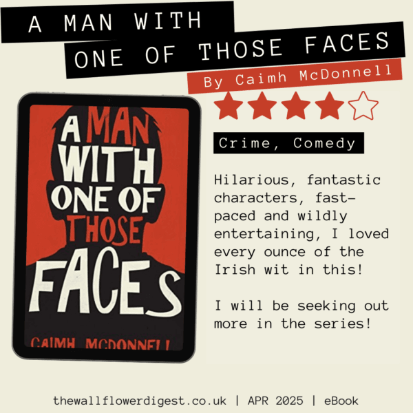 A Man with One Of Those Faces by Ciamh McDonnell Hilarious, fantastic characters, fast-paced and wildly entertaining, I loved every ounce of the Irish wit in this! I will be seeking out more in the series!