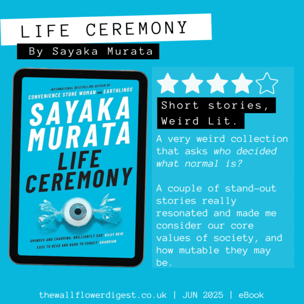 Life Ceremony by Sayaka Murata 4/5 stars A very weird collection that asks who decided what normal is? A couple of stand-out stories really resonated and made me consider our core values of society, and how mutable they may be.