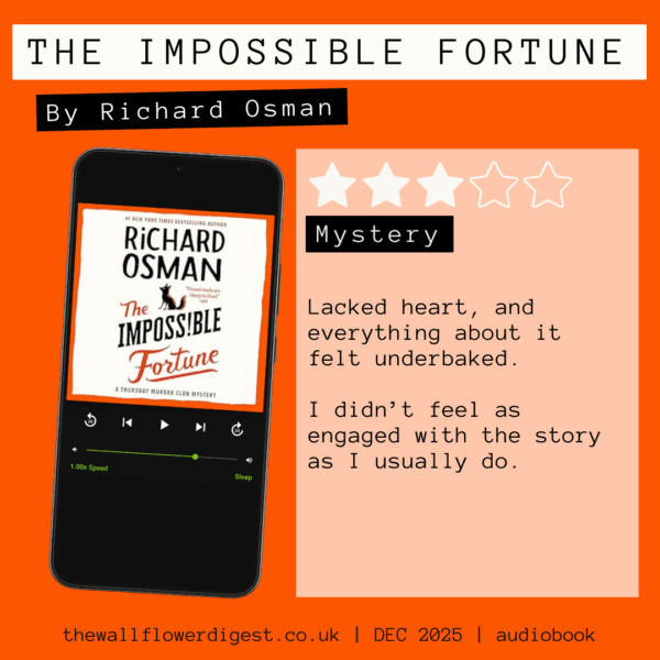 The Impossible Fortune by Richard Osman 3/5 Stars Lacked heart, and everything about it felt underbaked. I didn’t feel as engaged with the story as I usually do.
