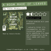 A Room Made of Leaves by Kate Grenville 1.5 stars A false premise with poor execution. I actually think it’s disrespectful to real historical people to write something this weak and unimaginative using their names and their lives.