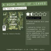 A Room Made of Leaves by Kate Grenville 1.5 stars A false premise with poor execution. I actually think it’s disrespectful to real historical people to write something this weak and unimaginative using their names and their lives.