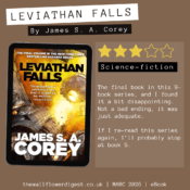 Leviathan Falls by James S.A. Corey 3/5 stars The final book in this 9-book series, and I found it a bit disappointing. Not a bad ending, it was just adequate. If I re-read this series again, I’ll probably stop at book 5.