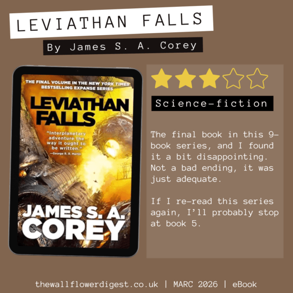 Leviathan Falls by James S.A. Corey 3/5 stars The final book in this 9-book series, and I found it a bit disappointing. Not a bad ending, it was just adequate. If I re-read this series again, I’ll probably stop at book 5.